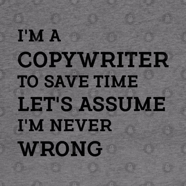 I'm a Copywriter to save time let's assume I'm never wrong. by Farhad